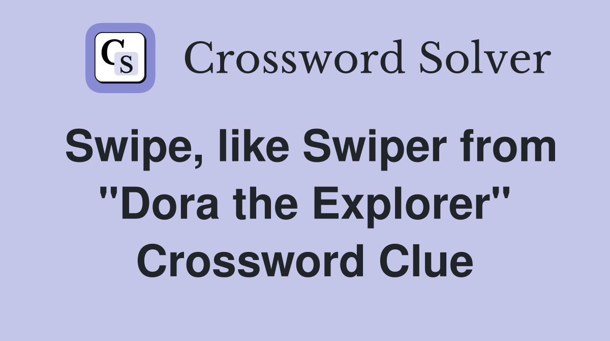 Swipe, like Swiper from "Dora the Explorer" Crossword Clue