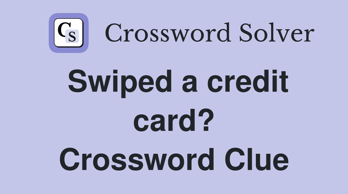 Swiped a credit card? Crossword Clue