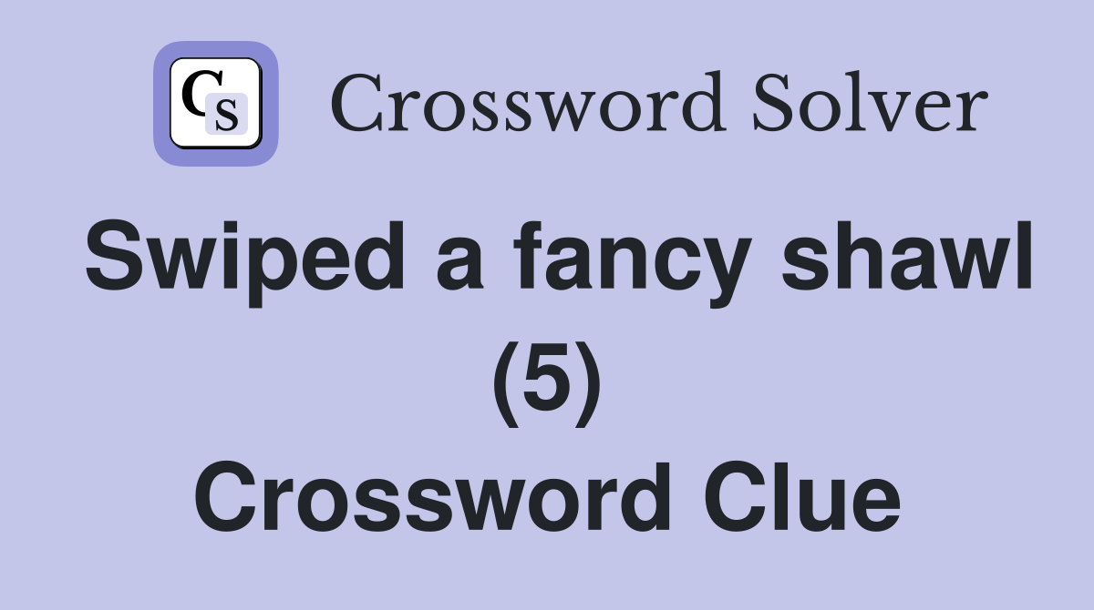 Swiped a fancy shawl (5) Crossword Clue