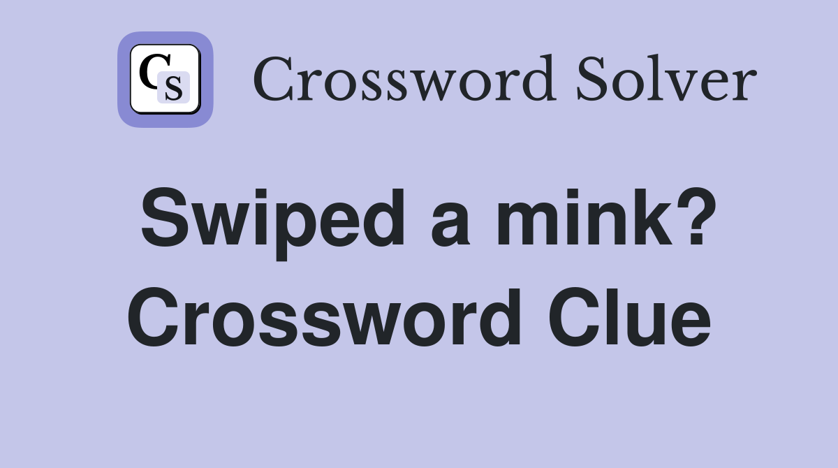 Swiped a mink? Crossword Clue