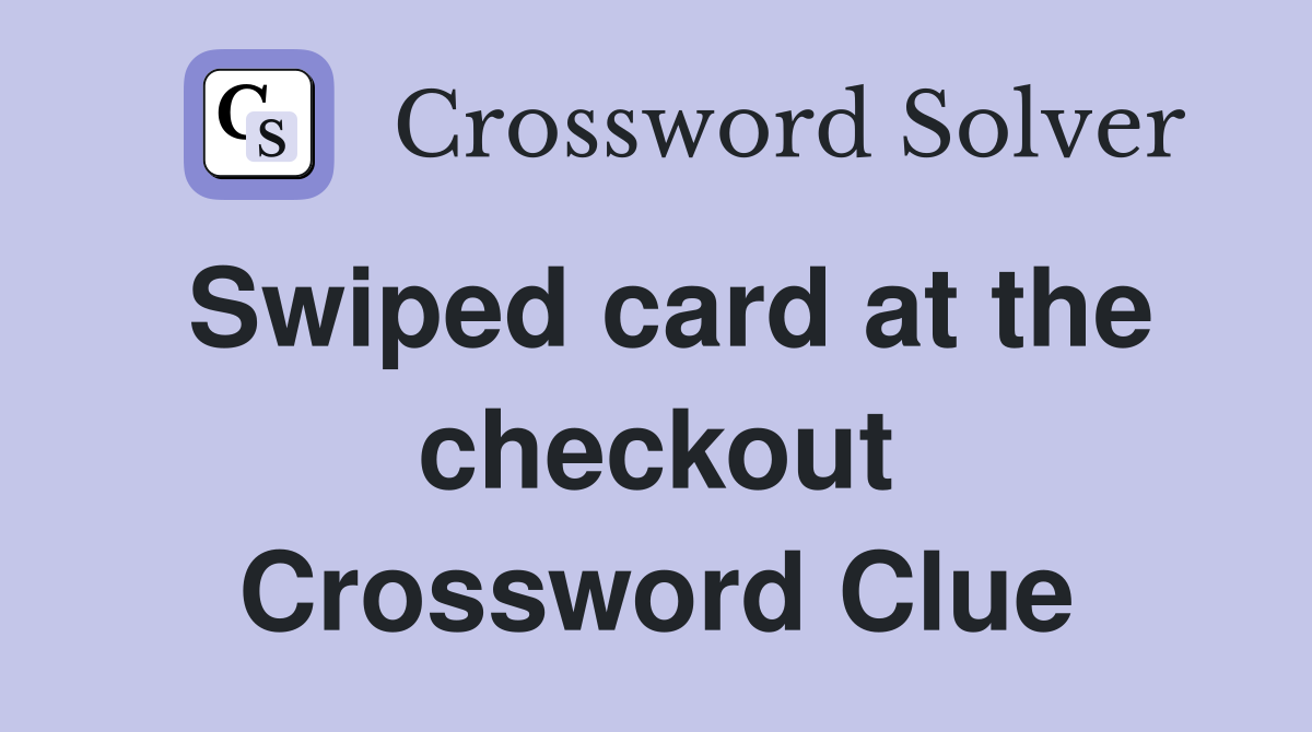 Swiped card at the checkout Crossword Clue