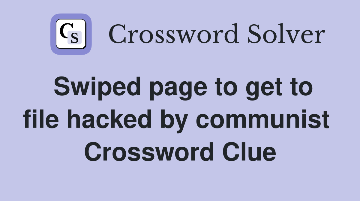 Swiped page to get to file hacked by communist  Crossword Clue