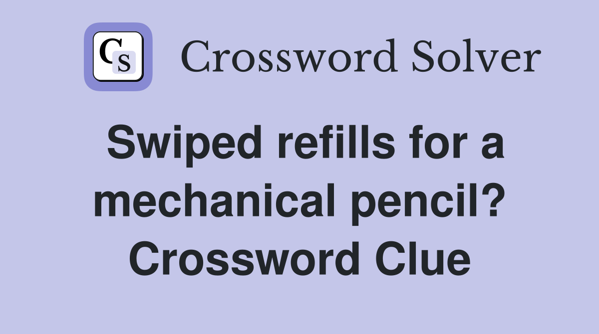 Swiped refills for a mechanical pencil? Crossword Clue