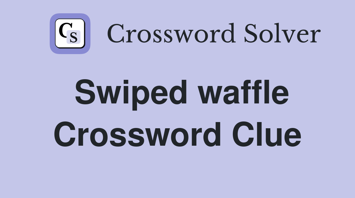 Swiped waffle Crossword Clue