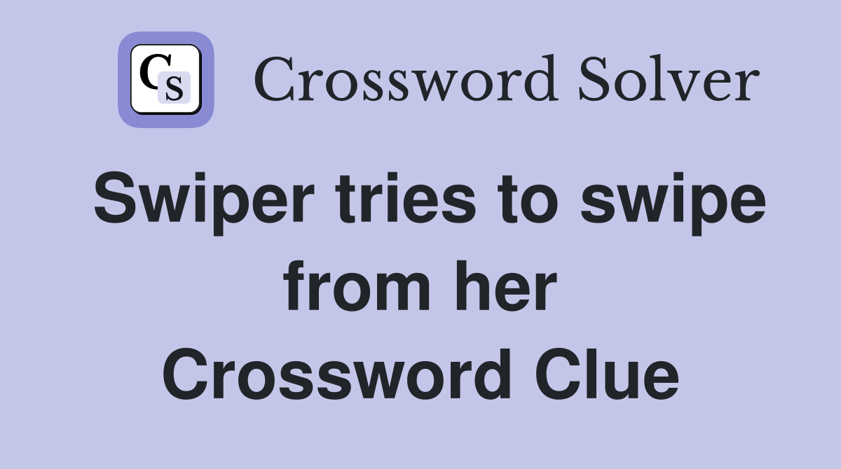 Swiper tries to swipe from her Crossword Clue