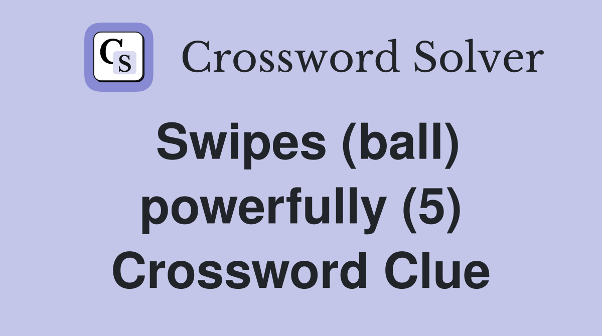 Swipes (ball) powerfully (5) Crossword Clue