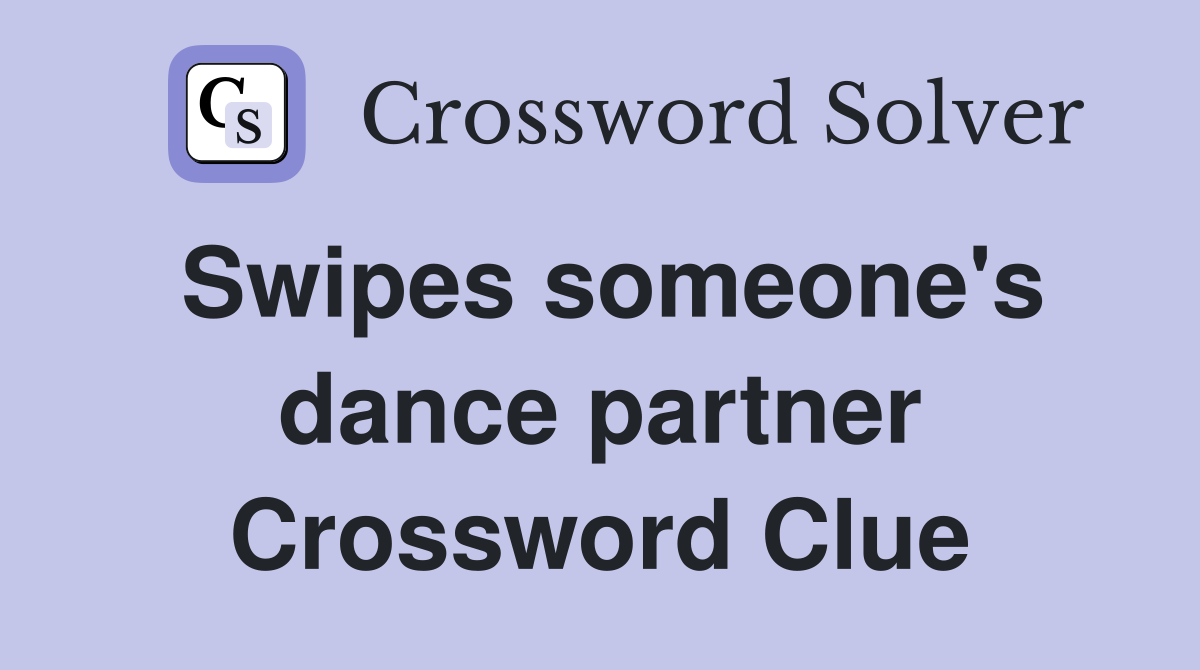 Swipes someone's dance partner Crossword Clue