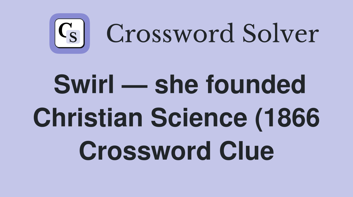 Swirl she founded Christian Science (1866) Crossword Clue Answers Swirl she founded Christian Science (1866) Crossword Clue Answers