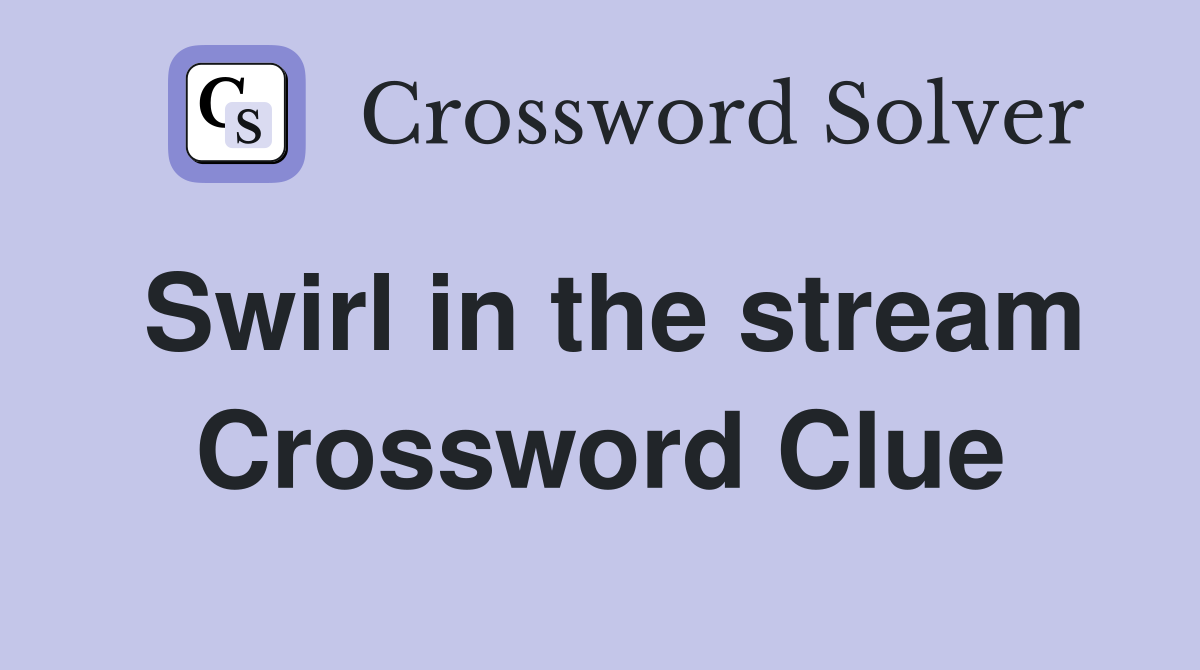 Swirl in the stream Crossword Clue