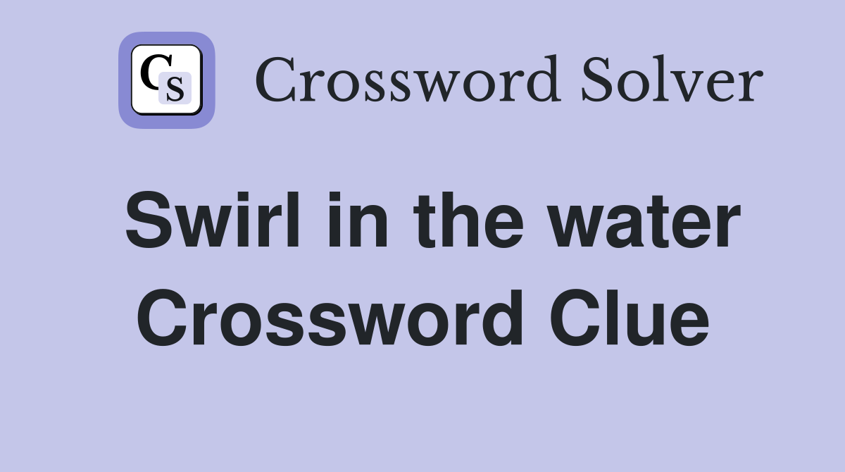 Swirl in the water Crossword Clue