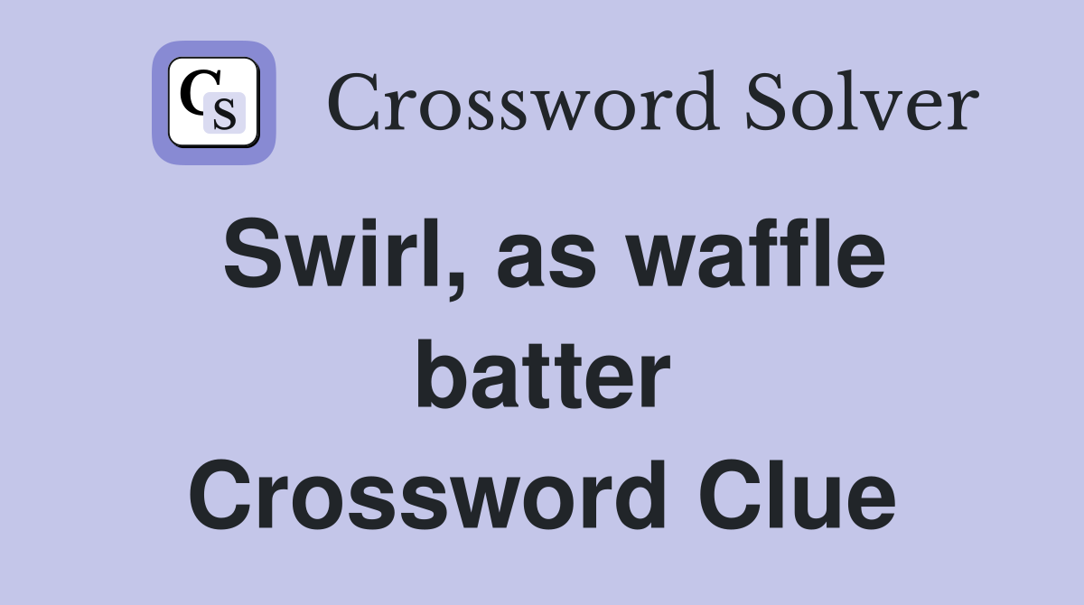 Swirl, as waffle batter Crossword Clue