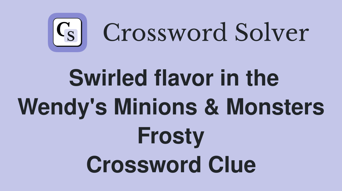 Swirled flavor in the Wendy's Minions & Monsters Frosty Crossword Clue