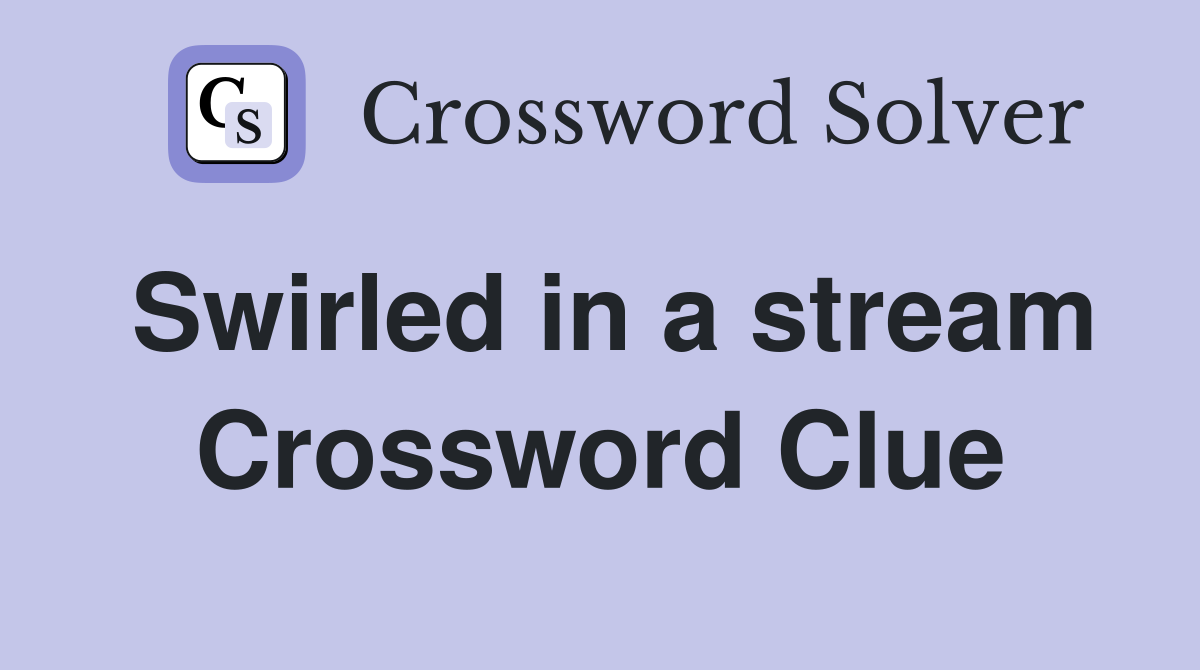 Swirled in a stream Crossword Clue