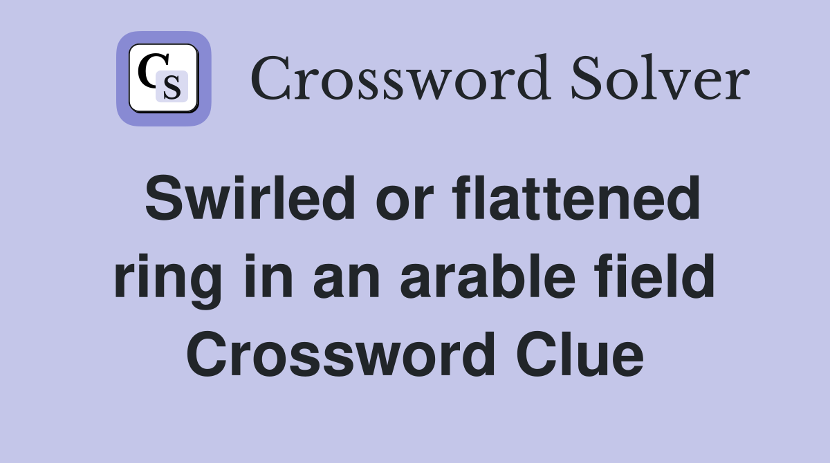 Swirled or flattened ring in an arable field Crossword Clue