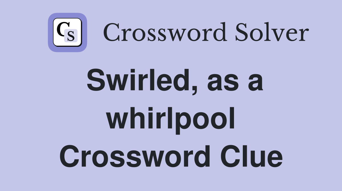 Swirled, as a whirlpool Crossword Clue