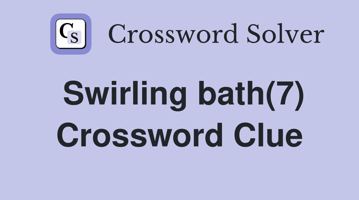 Swirling bath(7) Crossword Clue
