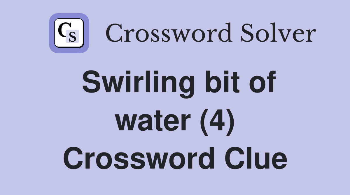 Swirling bit of water (4) Crossword Clue