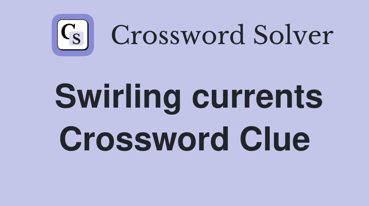 Swirling currents Crossword Clue
