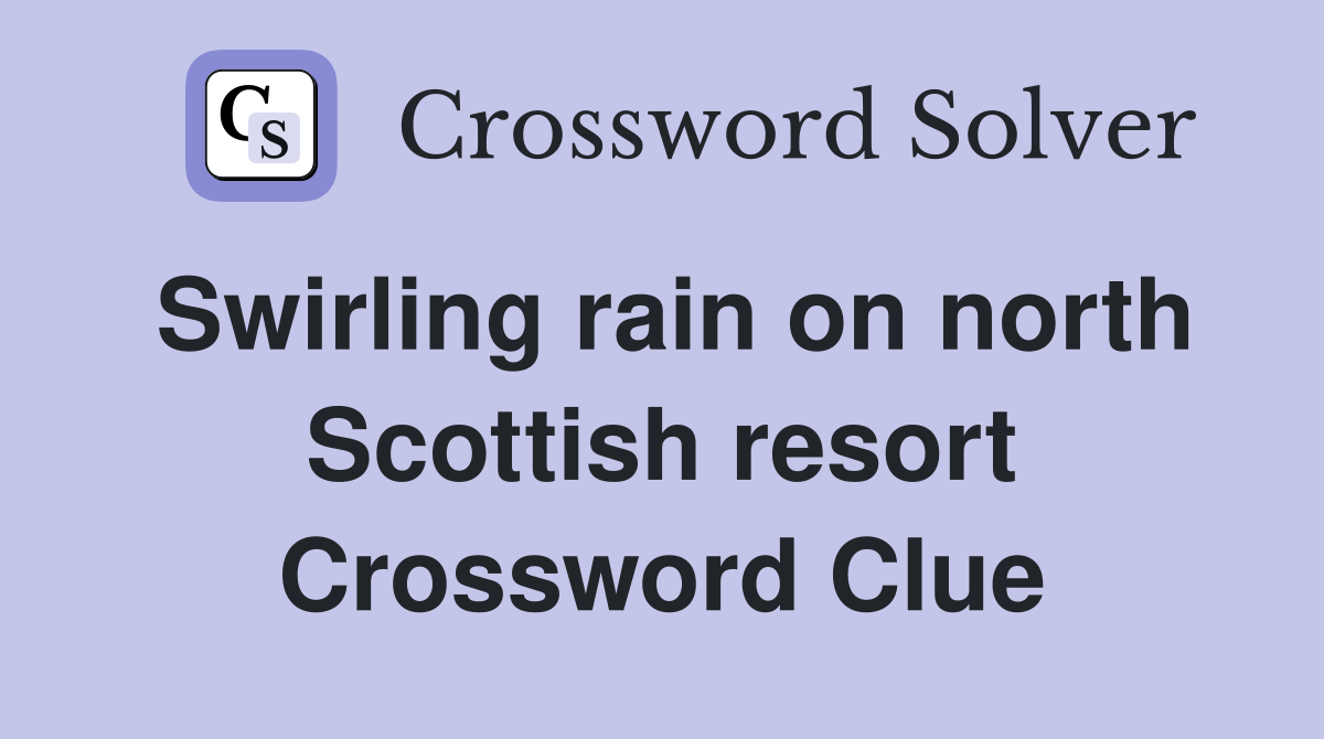 Swirling rain on north Scottish resort Crossword Clue