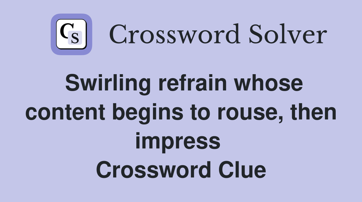 Swirling refrain whose content begins to rouse, then impress  Crossword Clue
