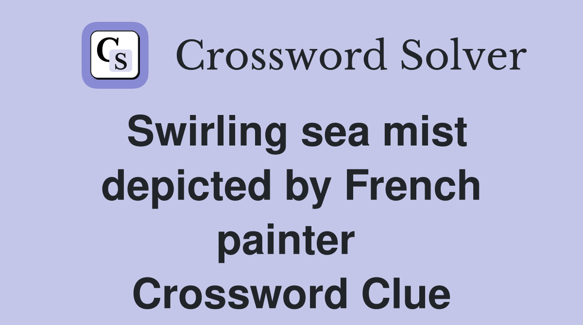 Swirling sea mist depicted by French painter  Crossword Clue