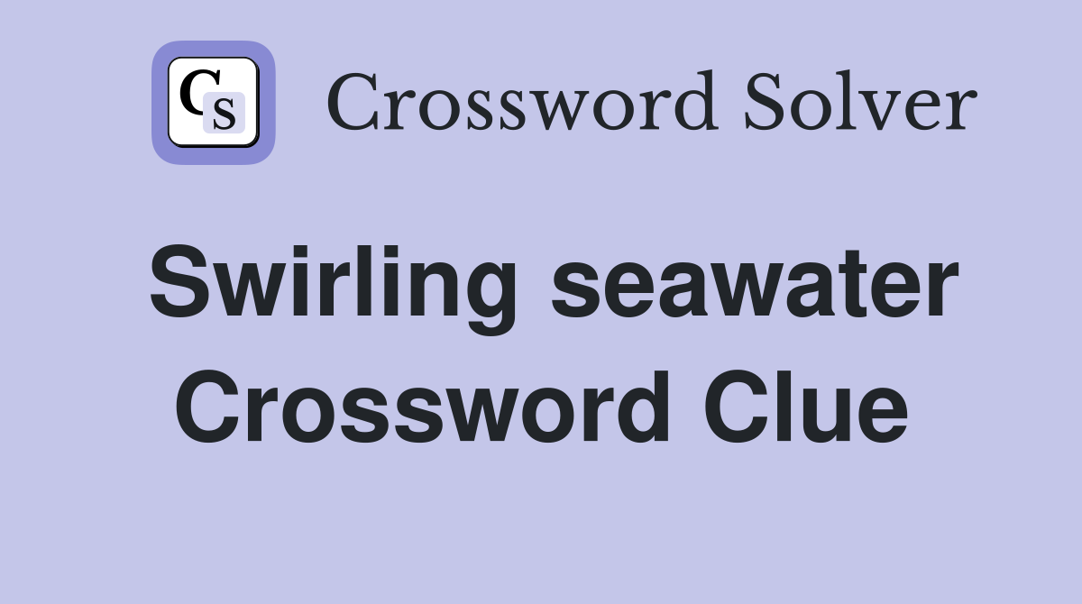 Swirling seawater Crossword Clue
