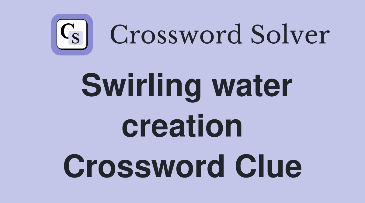 Swirling water creation Crossword Clue