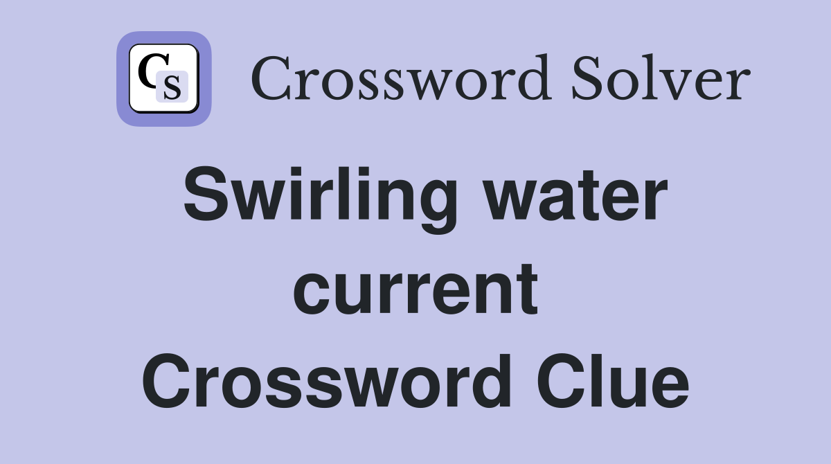 Swirling water current Crossword Clue
