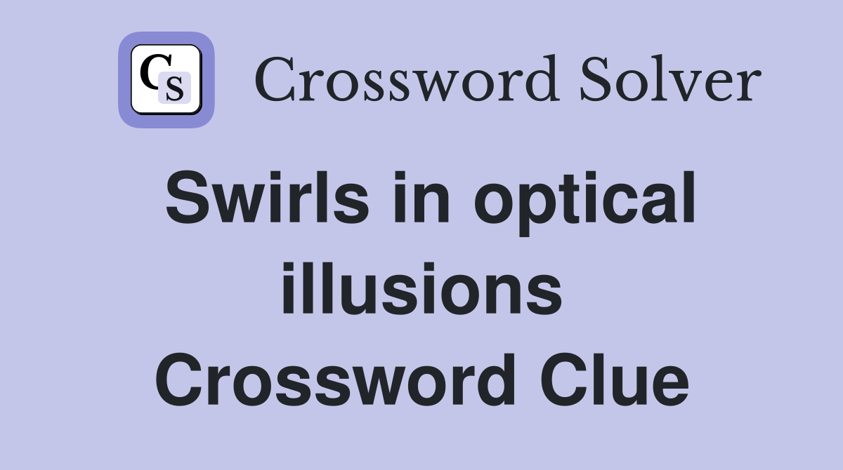 Swirls in optical illusions Crossword Clue