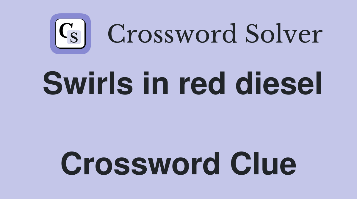 Swirls in red diesel  Crossword Clue