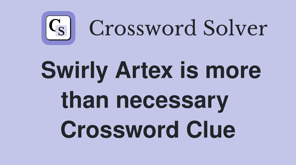 Swirly Artex is more than necessary  Crossword Clue