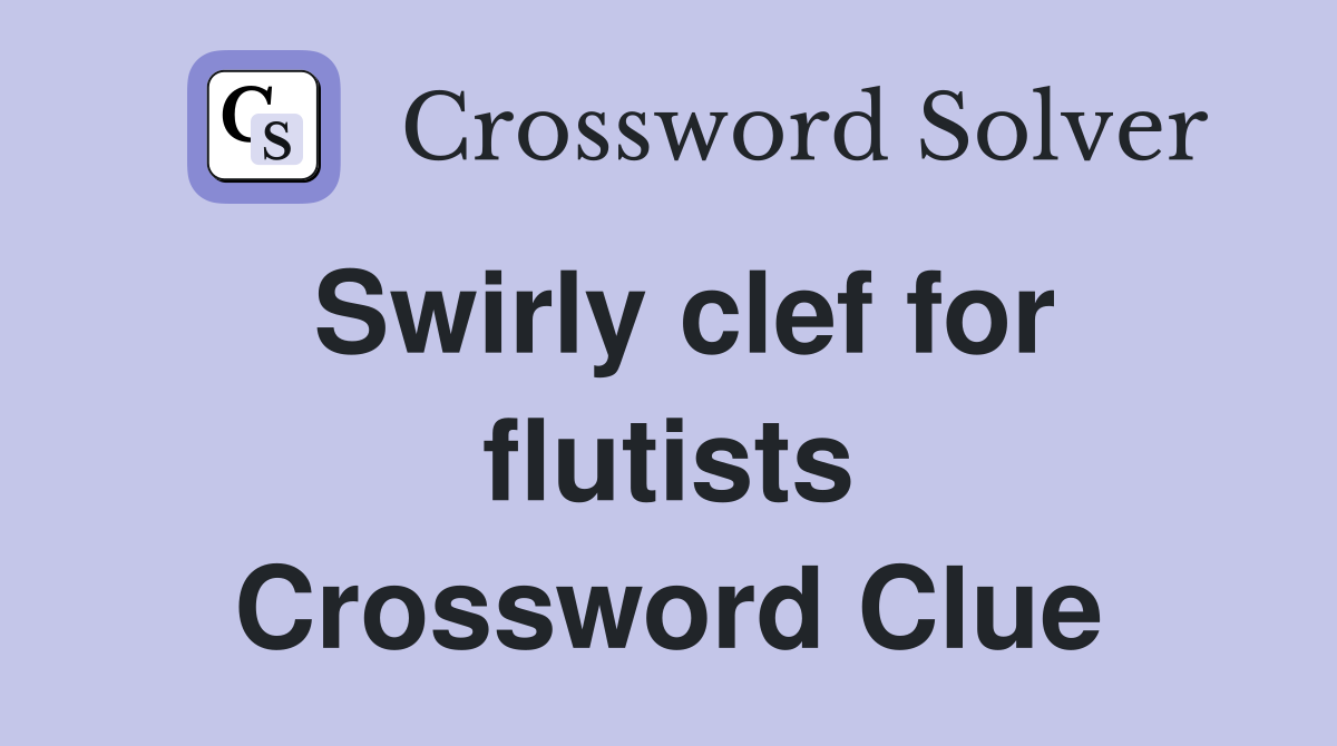 Swirly clef for flutists Crossword Clue