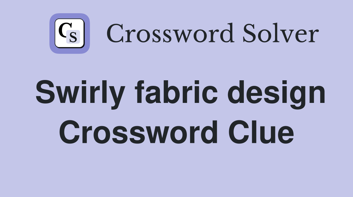 Swirly fabric design Crossword Clue