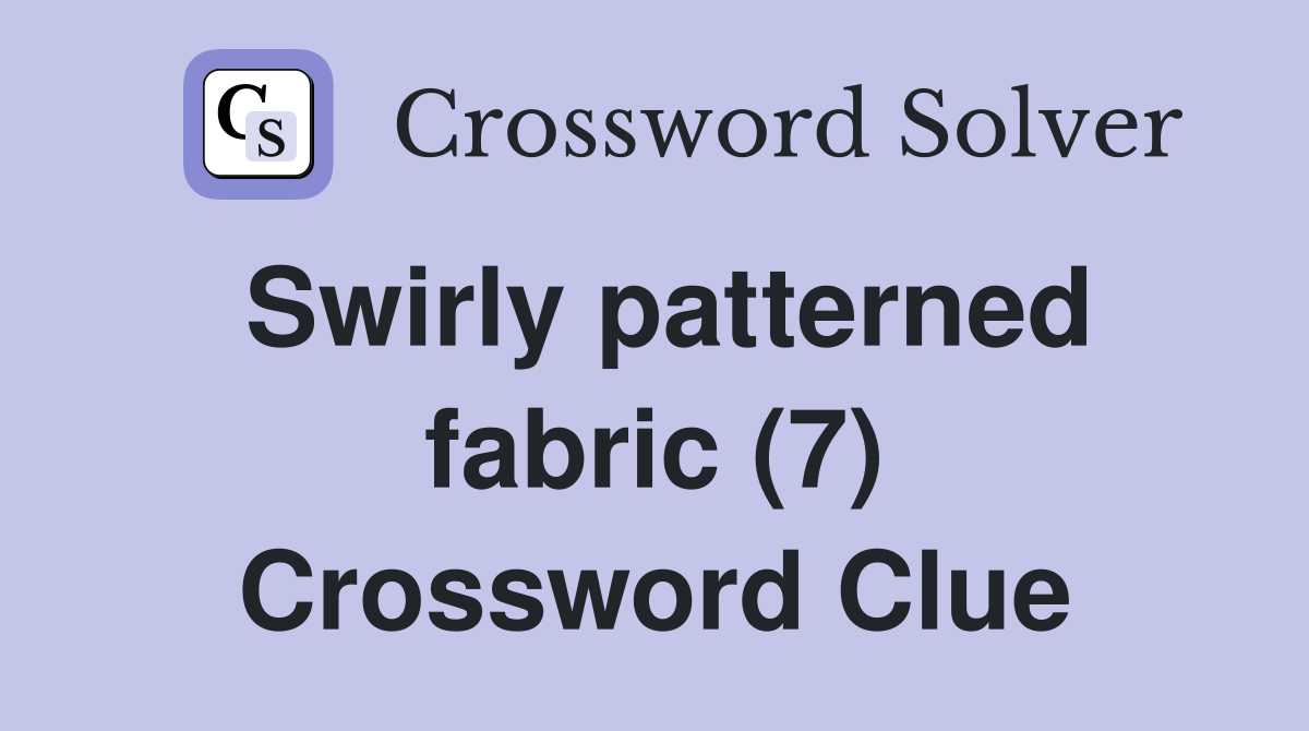 Swirly patterned fabric (7) Crossword Clue