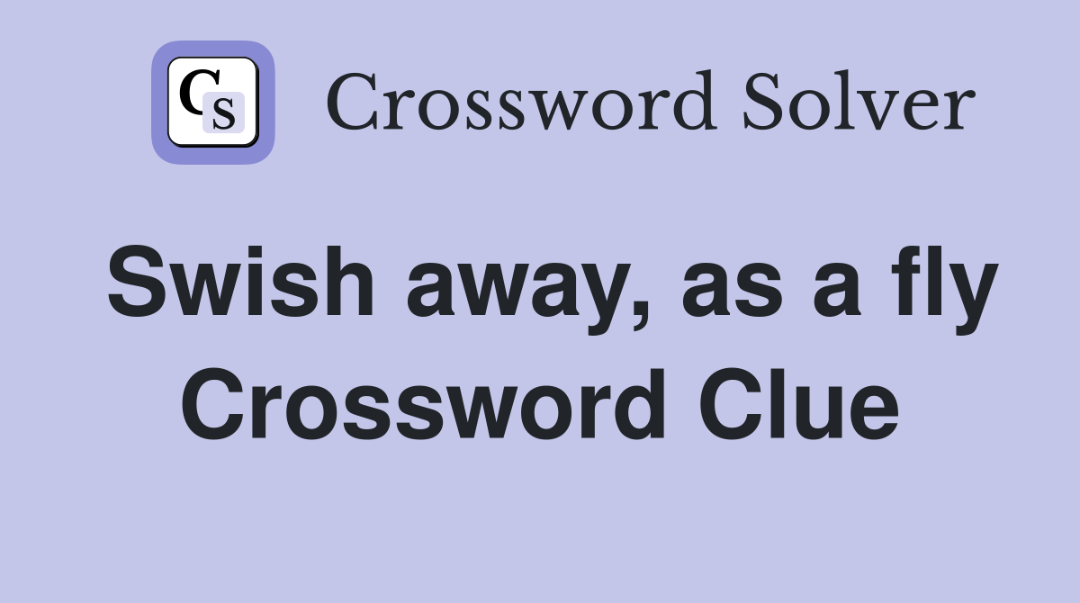 Swish away, as a fly Crossword Clue