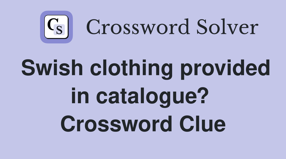 Swish clothing provided in catalogue?  Crossword Clue