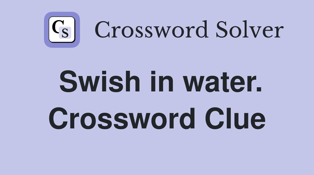Swish in water. Crossword Clue