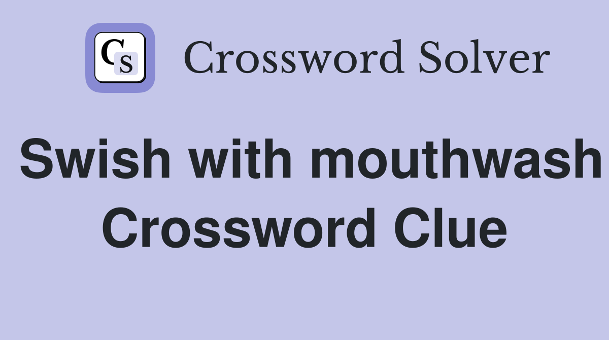 Swish with mouthwash Crossword Clue