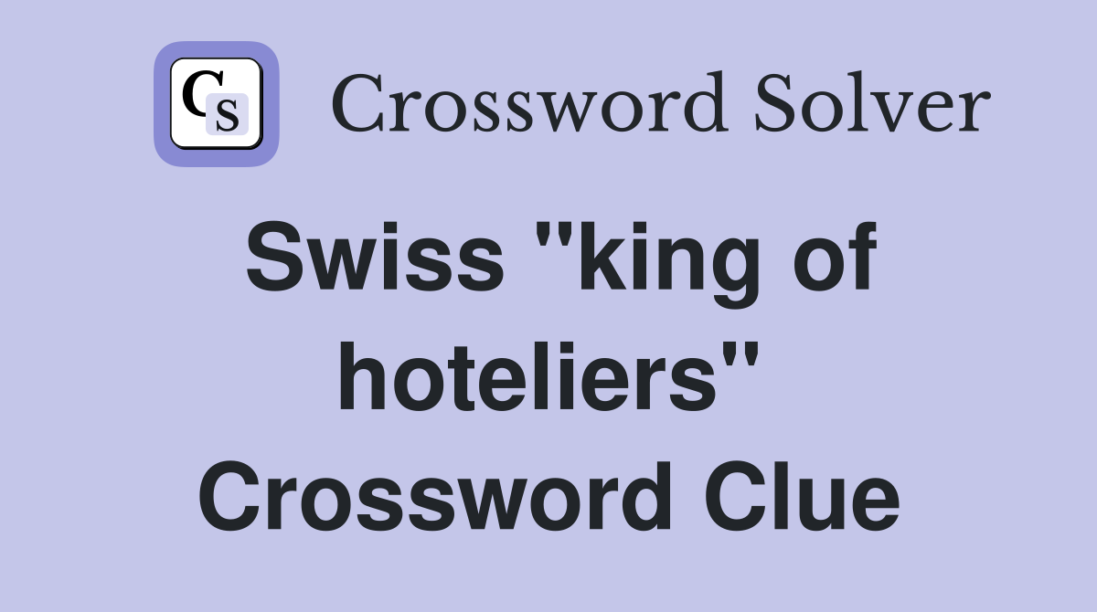 Swiss "king of hoteliers" Crossword Clue