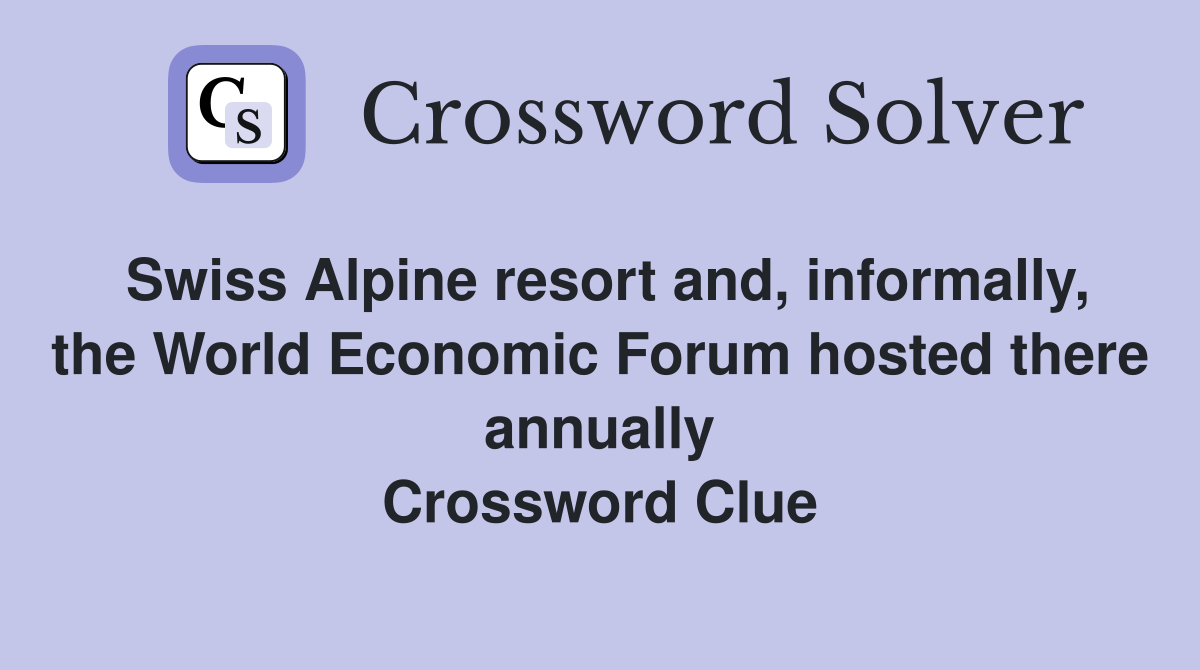 Swiss Alpine resort and, informally, the World Economic Forum hosted there annually Crossword Clue