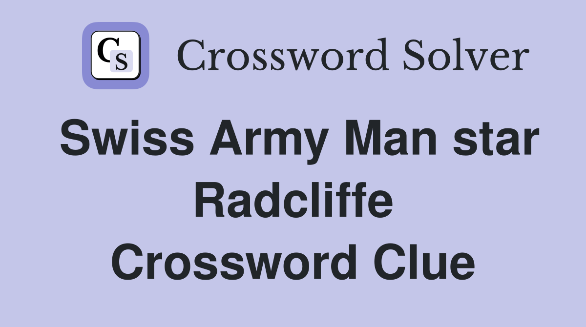 Swiss Army Man star Radcliffe Crossword Clue