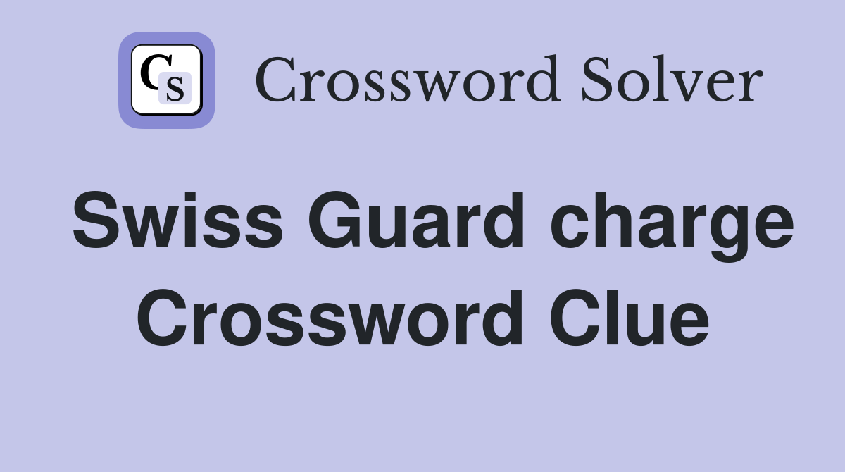 Swiss Guard charge Crossword Clue
