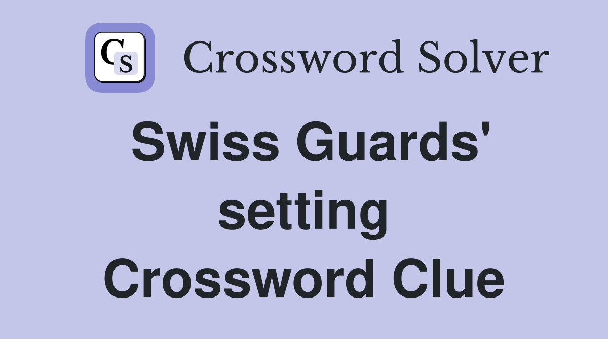 Swiss Guards' setting Crossword Clue