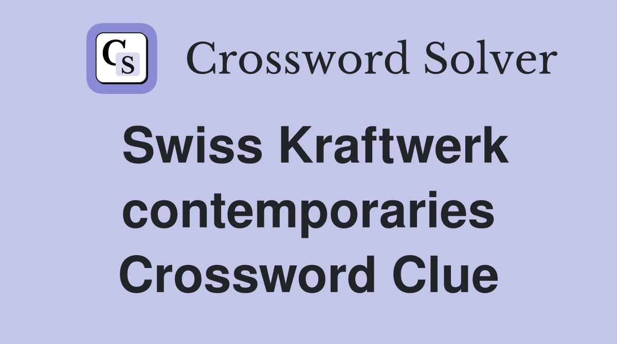 Swiss Kraftwerk contemporaries Crossword Clue