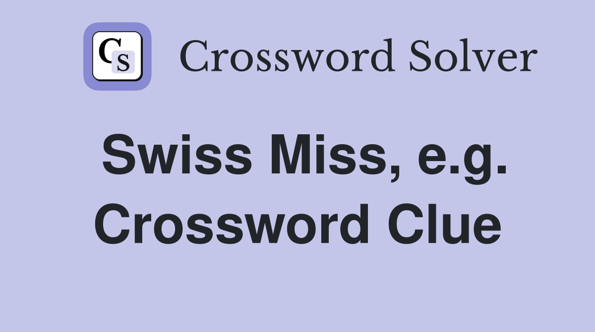 Swiss Miss, e.g. Crossword Clue