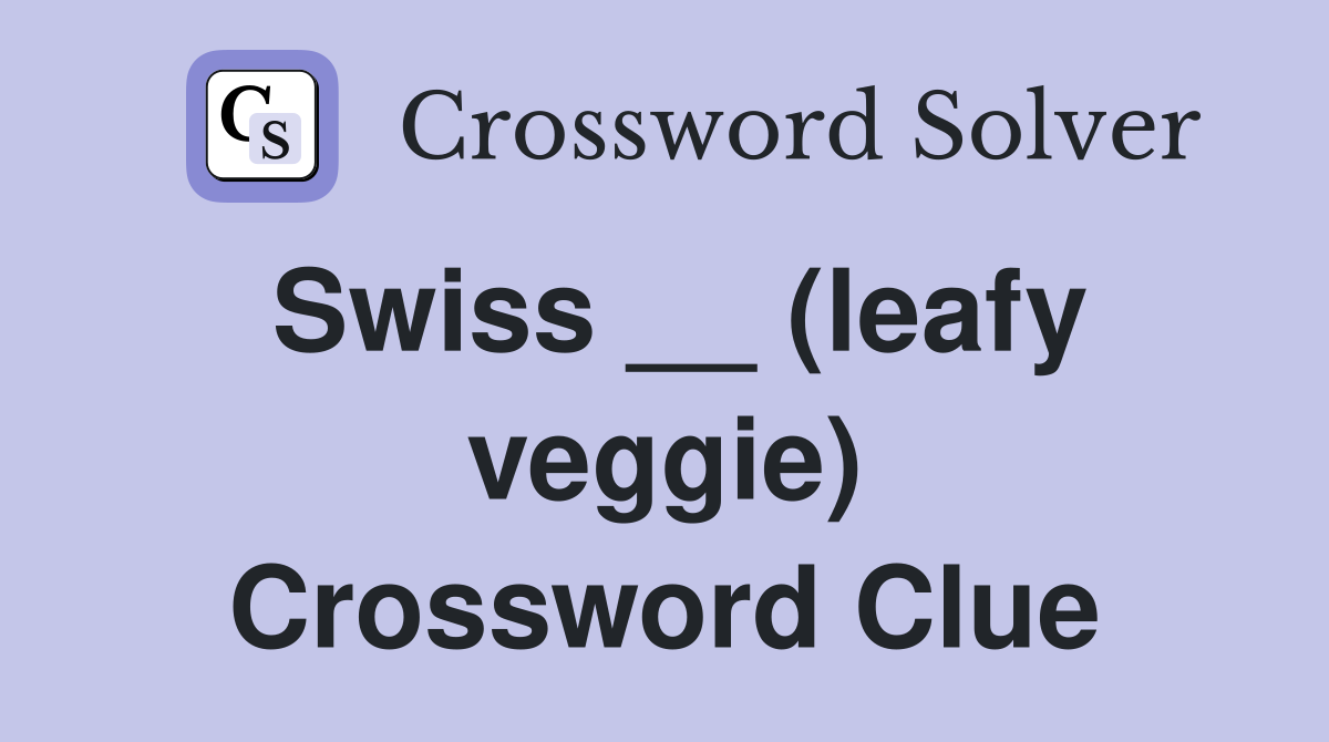 Swiss __ (leafy veggie) Crossword Clue