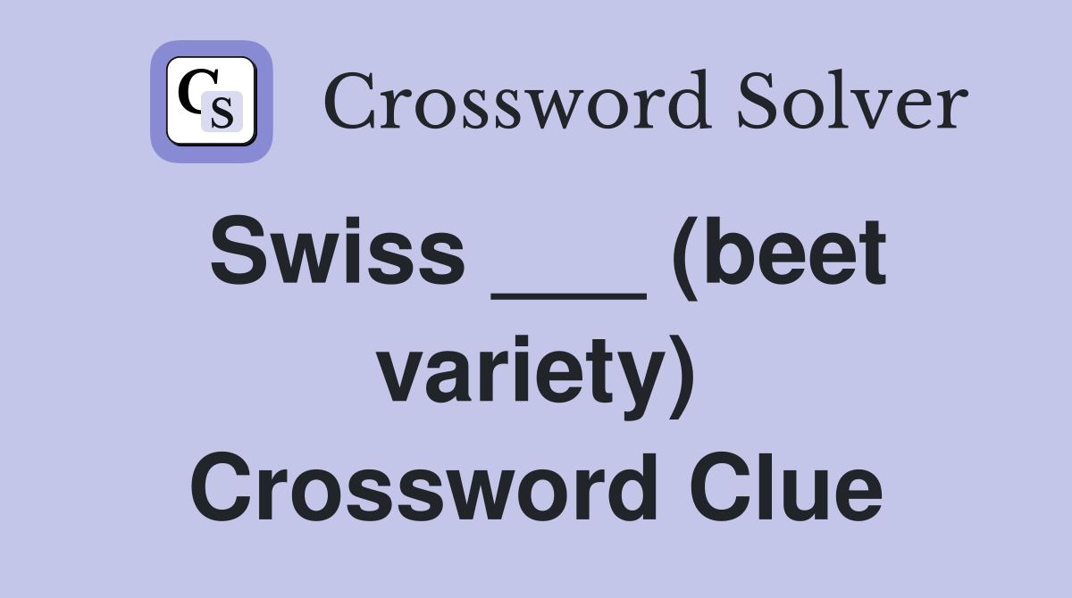 Swiss ___ (beet variety) Crossword Clue