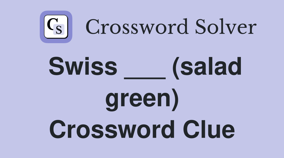 Swiss ___ (salad green) Crossword Clue