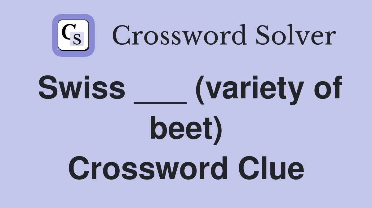Swiss ___ (variety of beet) Crossword Clue
