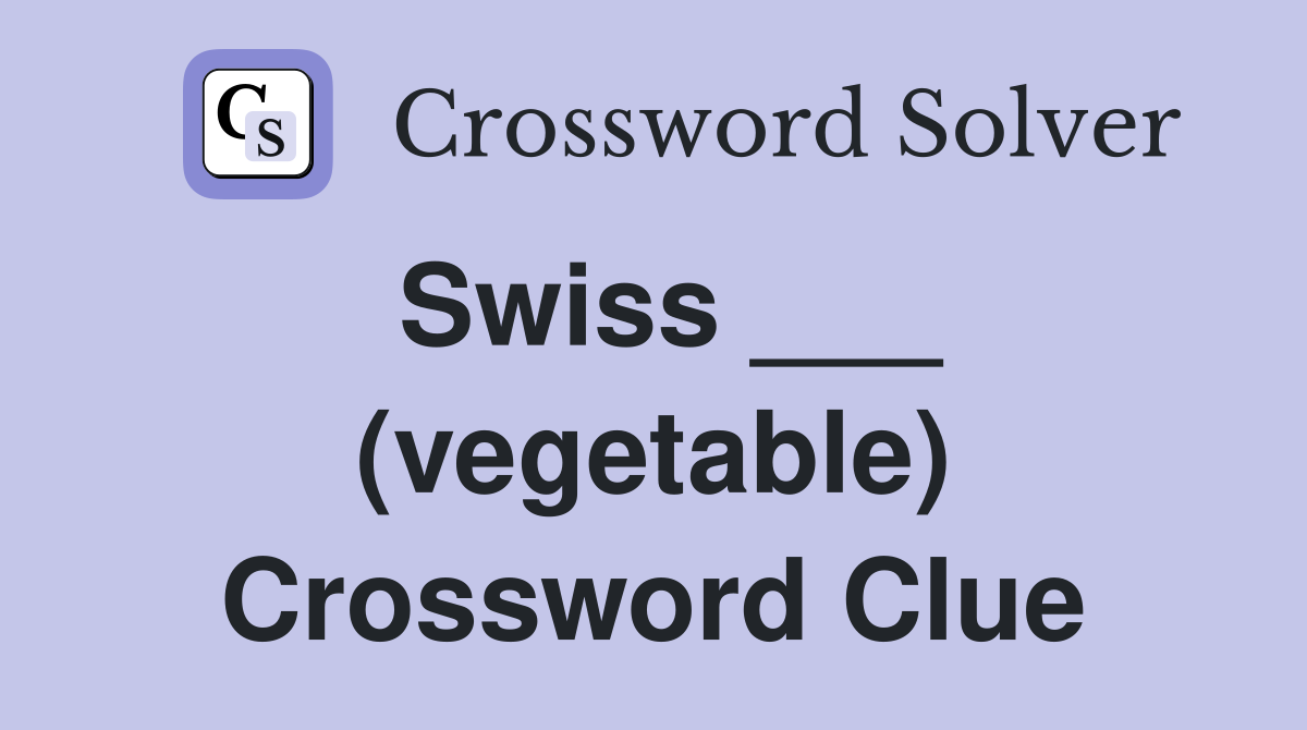 Swiss ___ (vegetable) Crossword Clue